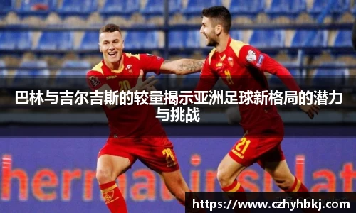 巴林与吉尔吉斯的较量揭示亚洲足球新格局的潜力与挑战